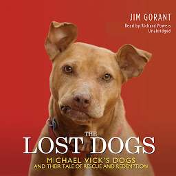 Icon image The Lost Dogs: Michael Vick’s Dogs and Their Tale of Rescue and Redemption