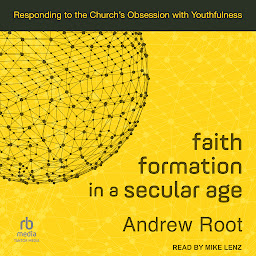 Icon image Faith Formation in a Secular Age: Responding to the Church’s Obsession with Youthfulness