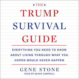 Icon image The Trump Survival Guide: Everything You Need to Know About Living Through What You Hoped Would Never Happen