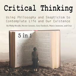 Icon image Critical Thinking: Using Philosophy and Skepticism to Contemplate Life and Our Existence