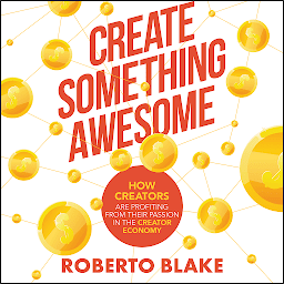 Icon image Create Something Awesome: How Creators Are Profiting from Their Passion in the Creator Economy