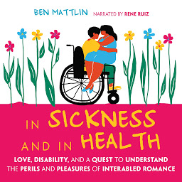 Icon image In Sickness and in Health: Love, Disability, and a Quest to Understand the Perils and Pleasures of Interabled Romance
