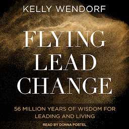 Obraz ikony: Flying Lead Change: 56 Million Years of Wisdom for Leading and Living