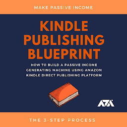 Icon image Kindle Publishing Blueprint: How To Build A Passive Income Generating Machine Using Amazon Kindle Direct Publishing Platform