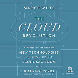 Icon image The Cloud Revolution: How the Convergence of New Technologies Will Unleash the Next Economic Boom and A Roaring 2020s