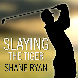 Symbolbild für Slaying the Tiger: A Year Inside the Ropes on the New PGA Tour