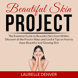 Icon image Beautiful Skin Project: The Essential Guide to Beautiful Skin from Within, Discover all the Proven Ways and Useful Tips on How to Have Beautiful and Glowing Skin