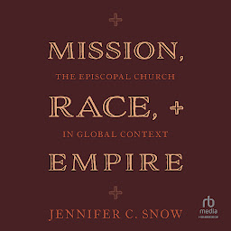 Icon image Mission, Race, and Empire: The Episcopal Church in Global Context
