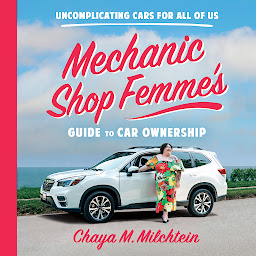 Icon image Mechanic Shop Femme’s Guide to Car Ownership: Uncomplicating Cars for All of Us