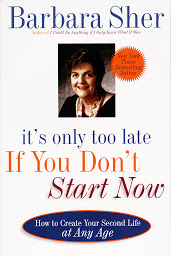 Icon image It's Only Too Late If You Don't Start Now: How to Create Your Second Life at Any Age