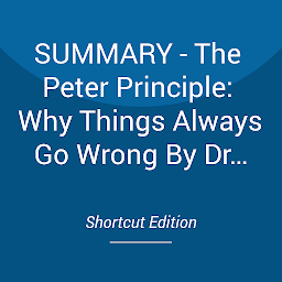 Obraz ikony: SUMMARY - The Peter Principle: Why Things Always Go Wrong By Dr. Laurence J Peter And Raymond Hull