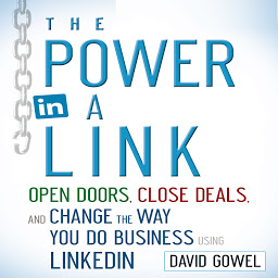 Icon image The Power in a Link: Open Doors, Close Deals, and Change the Way You Do Business Using LinkedIn