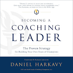 Icon image Becoming a Coaching Leader: The Proven System for Building Your Own Team of Champions