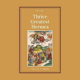Icon image Thrice Greatest Hermes, Volume 1: Popular Books by G. R. S. Mead : All times Bestseller Demanding Books