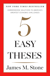 Icon image Five Easy Theses: Commonsense Solutions to America's Greatest Economic Challenges