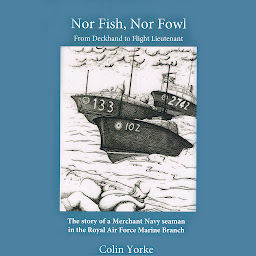 Obraz ikony: Nor Fish, Nor Fowl: From Deckhand to Flight Lieutenant: The Story of a Merchant Navy seaman in the Royal Air Force Marine Branch