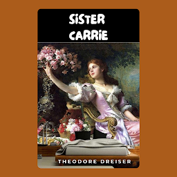 Icon image Sister Carrie: Popular Books by Theodore Dreiser : All times Bestseller Demanding Books