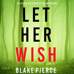 Icon image Let Her Wish (A Fiona Red FBI Suspense Thriller—Book 4)