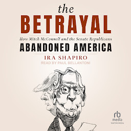 Icon image The Betrayal: How Mitch McConnell and the Senate Republicans Abandoned America