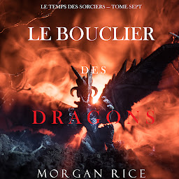 Icon image Le Bouclier des Dragons (Le Temps des Sorciers — Tome Sept)