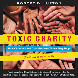 Obraz ikony: Toxic Charity: How Churches and Charities Hurt Those They Help (And How to Reverse It)