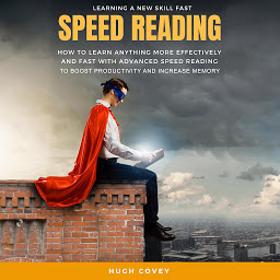Icon image Speed Reading: How to Learn Anything More Effectively and Fast With Advanced Speed Reading to Boost Productivity and Increase Memory