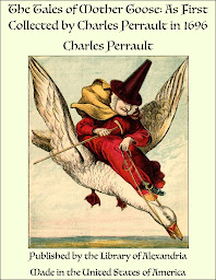 Icon image The Tales of Mother Goose as First Collected by Charles Perrault in 1696