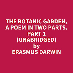 Obraz ikony: The Botanic Garden, a Poem in Two Parts. Part 1 (Unabridged): optional