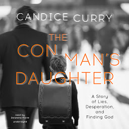 Icon image The Con Man’s Daughter: A Story of Lies, Desperation, and Finding God