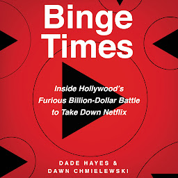Ikonbild för Binge Times: Inside Hollywood's Furious Billion-Dollar Battle to Take Down Netflix