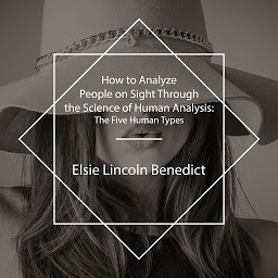 Icon image How to Analyze People on Sight Through the Science of Human Analysis: The Five Human Types