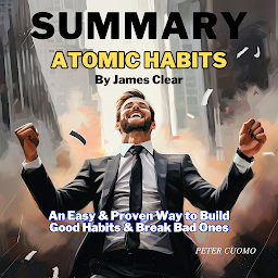 Icon image SUMMARY of Atomic Habits by James Clear - An Easy & Proven Way to Build Good Habits & Break Bad Ones: Atomic Habits Book Analysis by Peter Cuomo