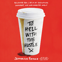 Icon image To Hell with the Hustle: Reclaiming Your Life in an Overworked, Overspent, and Overconnected World