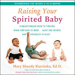 Icon image Raising Your Spirited Baby: A Breakthrough Guide to Thriving When Your Baby Is More...Alert and Intense and Struggles to Sleep