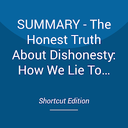 Icon image SUMMARY - The Honest Truth About Dishonesty: How We Lie To Everyone Especially Ourselves By Dr. Dan Ariely