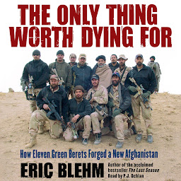 Icon image The Only Thing Worth Dying For: How Eleven Green Berets Fought for a New Afghanistan