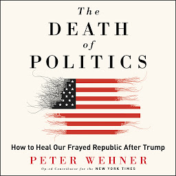 Icon image The Death of Politics: How to Heal Our Frayed Republic After Trump
