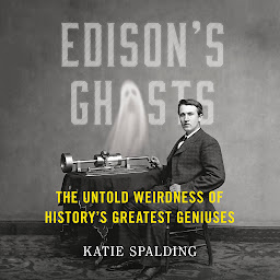 Obraz ikony: Edison's Ghosts: The Untold Weirdness of History's Greatest Geniuses