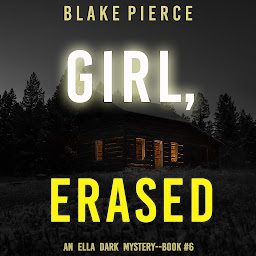 Icon image Girl, Erased (An Ella Dark FBI Suspense Thriller—Book 6)