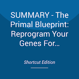 Icon image SUMMARY - The Primal Blueprint: Reprogram Your Genes For Effortless Weight Loss, Vibrant Health And Boundless Energy By Mark Sisson
