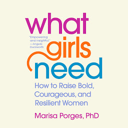 Icon image What Girls Need: How to Raise Bold, Courageous, and Resilient Women