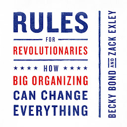 Icon image Rules for Revolutionaries: How Big Organizing Can Change Everything