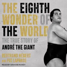 Icon image The Eighth Wonder of the World: The True Story of André the Giant