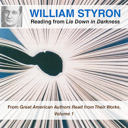 Icon image William Styron Reading from Lie Down in Darkness: From Great American Authors Read from Their Works, Volume 1