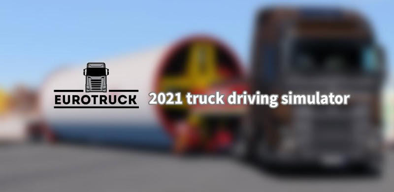 Euro Truck Driving 2021 High Truck Simulator