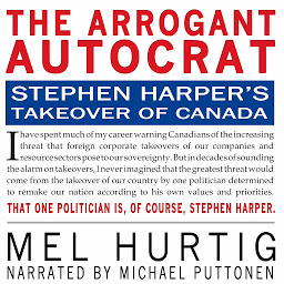 Icon image The Arrogant Autocrat: Stephen Harper's Takeover of Canada