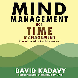 Icon image Mind Management, Not Time Management: Productivity When Creativity Matters