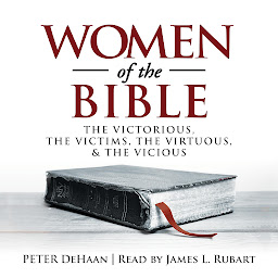 Icon image Women of the Bible: The Victorious, the Victims, the Virtuous, and the Vicious