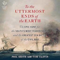 Obraz ikony: To the Uttermost Ends of the Earth: The Epic Hunt for the South's Most Feared Ship—and the Greatest Sea Battle of the Civil War
