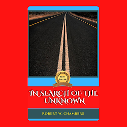 Icon image IN SEARCH OF THE UNKNOWN: Popular Books by ROBERT W. CHAMBERS : All times Bestseller Demanding Books